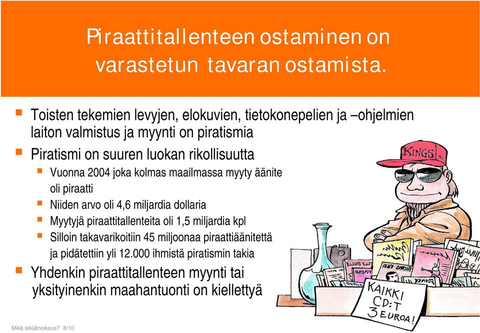 rikollisuutta Vuonna 2004 joka kolmas maailmassa myyty äänite oli piraatti Niiden arvo oli 4,6 miljardia dollaria Myytyjä piraattitallenteita