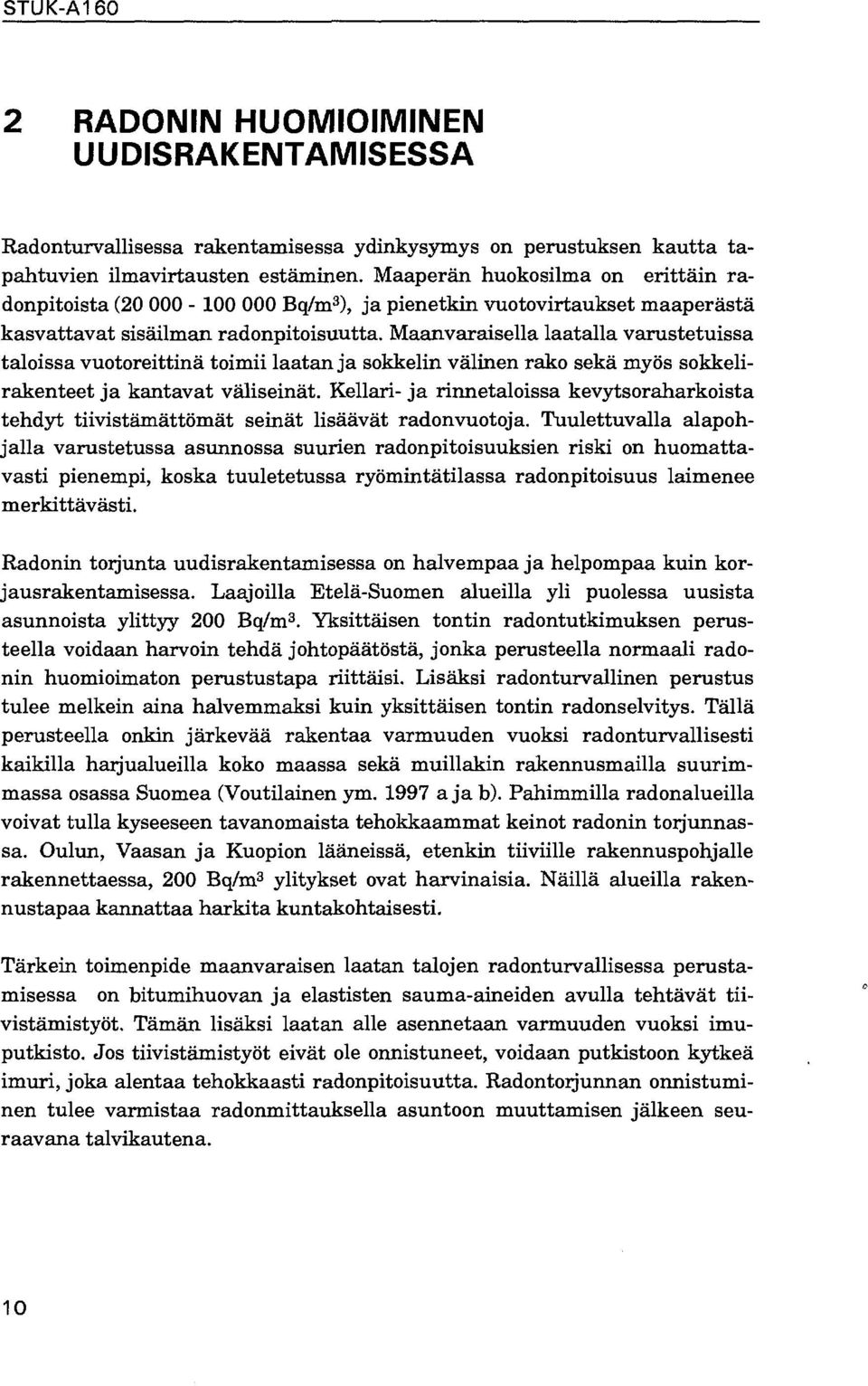 Maanvaraisella laatalla varustetuissa taloissa vuotoreittinä toimii laatan ja sokkelin välinen rako sekä myös sokkelirakenteet ja kantavat väliseinät.