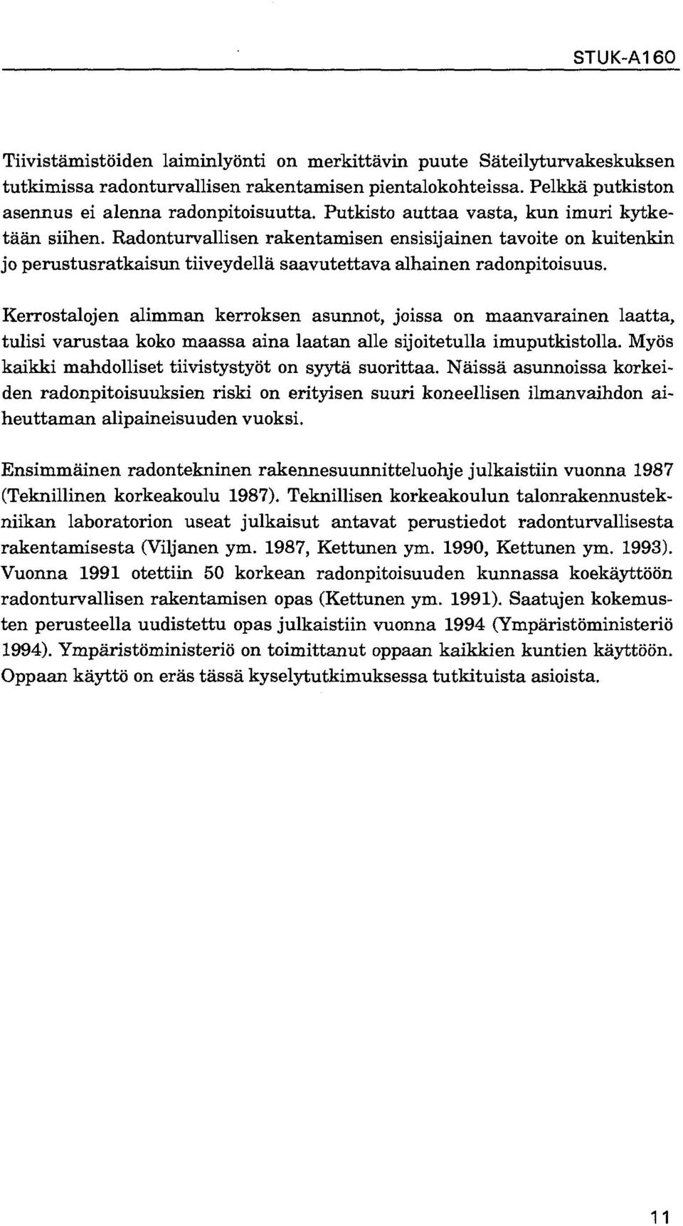 Kerrostalojen alimman kerroksen asunnot, joissa on maanvarainen laatta, tulisi varustaa koko maassa aina laatan alle sijoitetulla imuputkistolla.