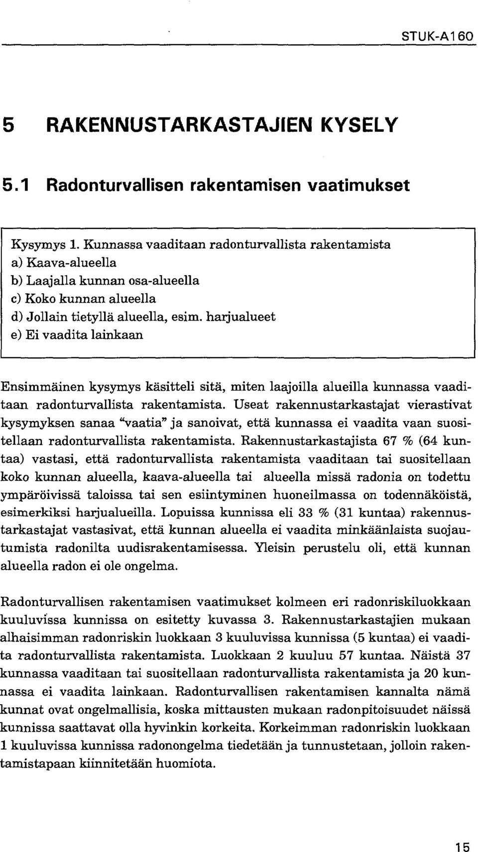 harjualueet e) Ei vaadita lainkaan Ensimmäinen kysymys käsitteli sitä, miten laajoilla alueilla kunnassa vaaditaan radonturvallista rakentamista.