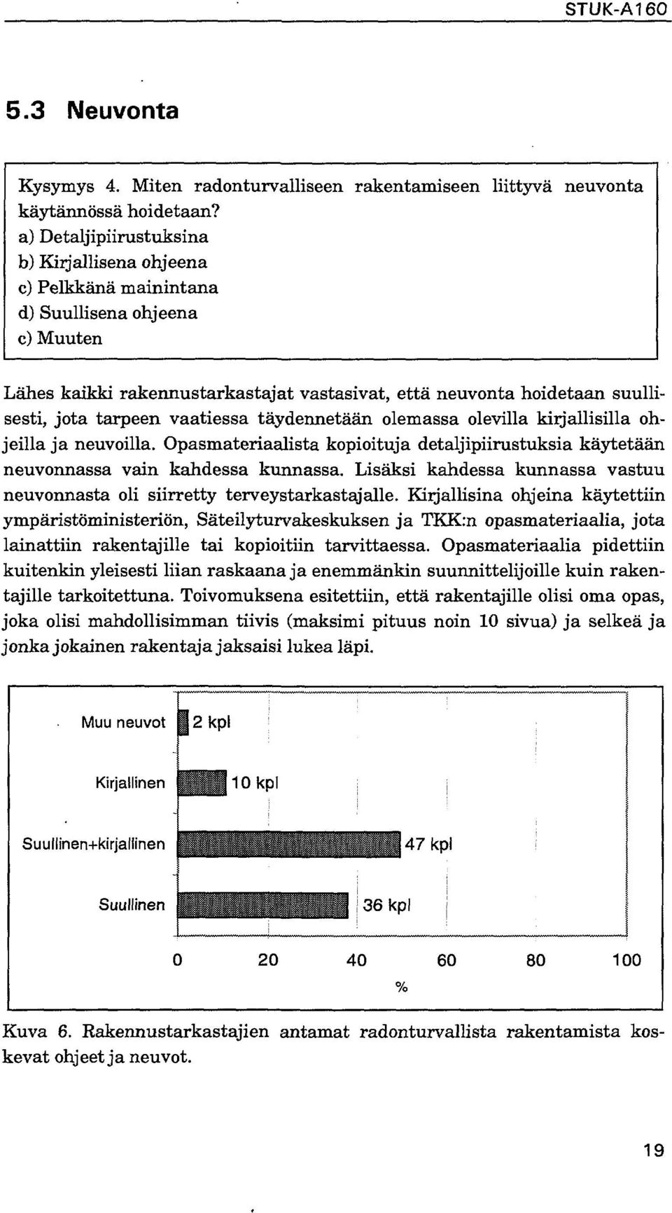 vaatiessa täydennetään olemassa olevilla kirjallisilla ohjeilla ja neuvoilla. Opasmateriaalista kopioituja detaljipiirustuksia käytetään neuvonnassa vain kahdessa kunnassa.