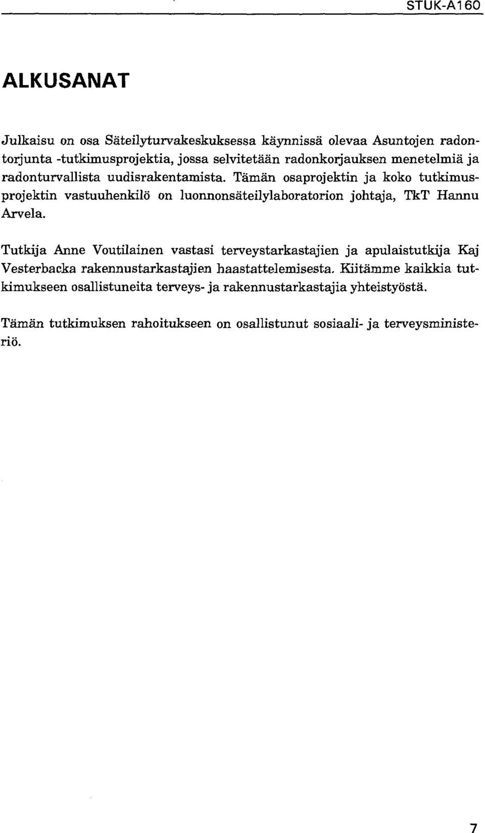 Tämän osaprojektin ja koko tutkimusprojektin vastuuhenkilö on luonnonsäteilylaboratorion johtaja, TkT Hannu Arvela.