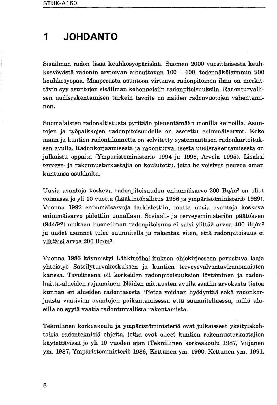 Radonturvallisen uudisrakentamisen tärkein tavoite on näiden radonvuotojen vähentäminen. Suomalaisten radonaltistusta pyritään pienentämään monilla keinoilla.