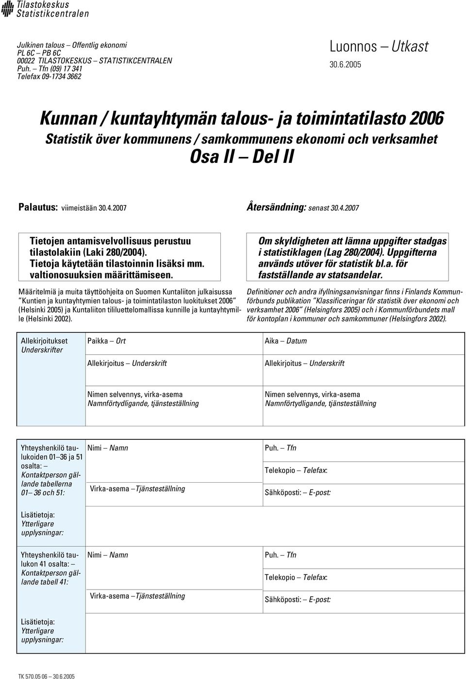 Määritelmiä ja muita täyttöohjeita on Suomen Kuntaliiton julkaisussa Kuntien ja kuntayhtymien talous- ja toimintatilaston luokitukset 2006 (Helsinki 2005) ja Kuntaliiton tililuettelomallissa kunnille