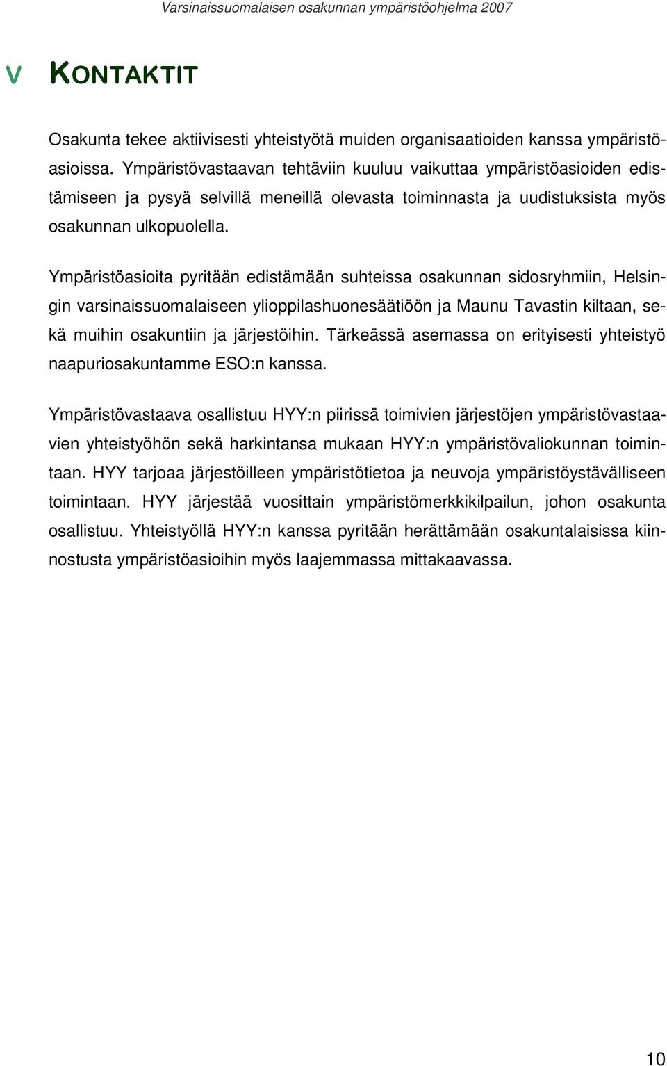 Ympäristöasioita pyritään edistämään suhteissa osakunnan sidosryhmiin, Helsingin varsinaissuomalaiseen ylioppilashuonesäätiöön ja Maunu Tavastin kiltaan, sekä muihin osakuntiin ja järjestöihin.