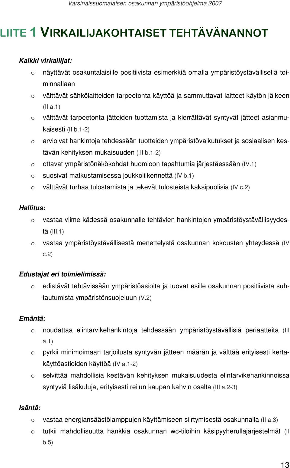 1-2) o arvioivat hankintoja tehdessään tuotteiden ympäristövaikutukset ja sosiaalisen kestävän kehityksen mukaisuuden (III b.1-2) o ottavat ympäristönäkökohdat huomioon tapahtumia järjestäessään (IV.