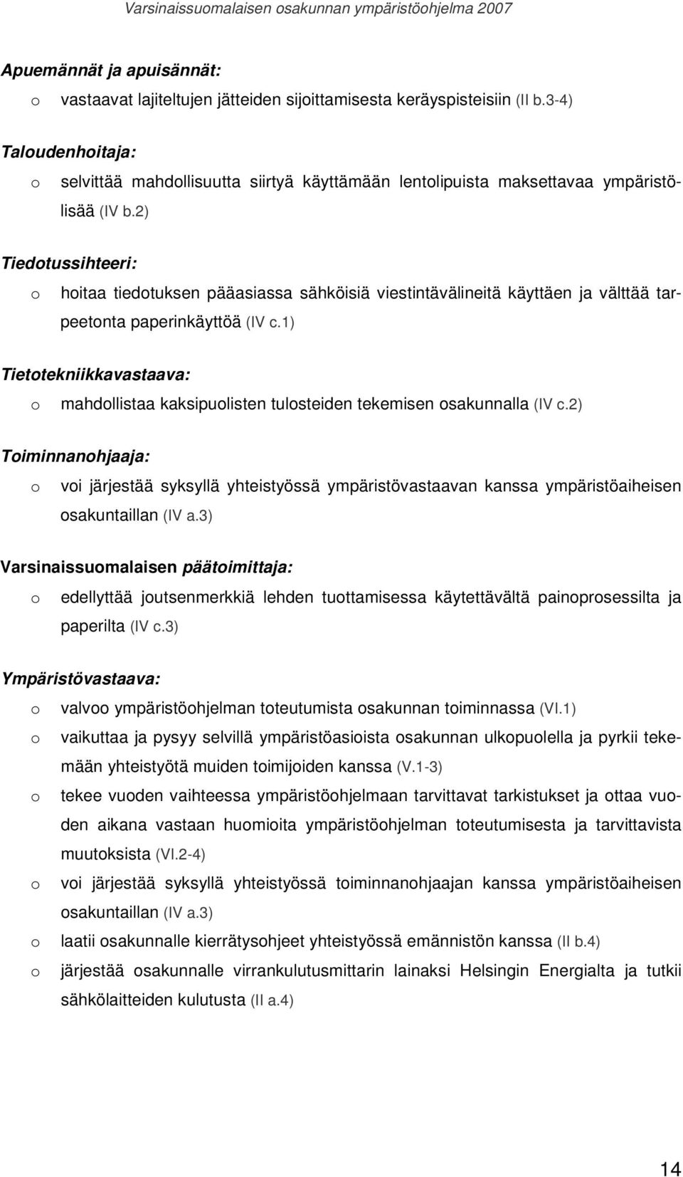 2) Tiedotussihteeri: o hoitaa tiedotuksen pääasiassa sähköisiä viestintävälineitä käyttäen ja välttää tarpeetonta paperinkäyttöä (IV c.