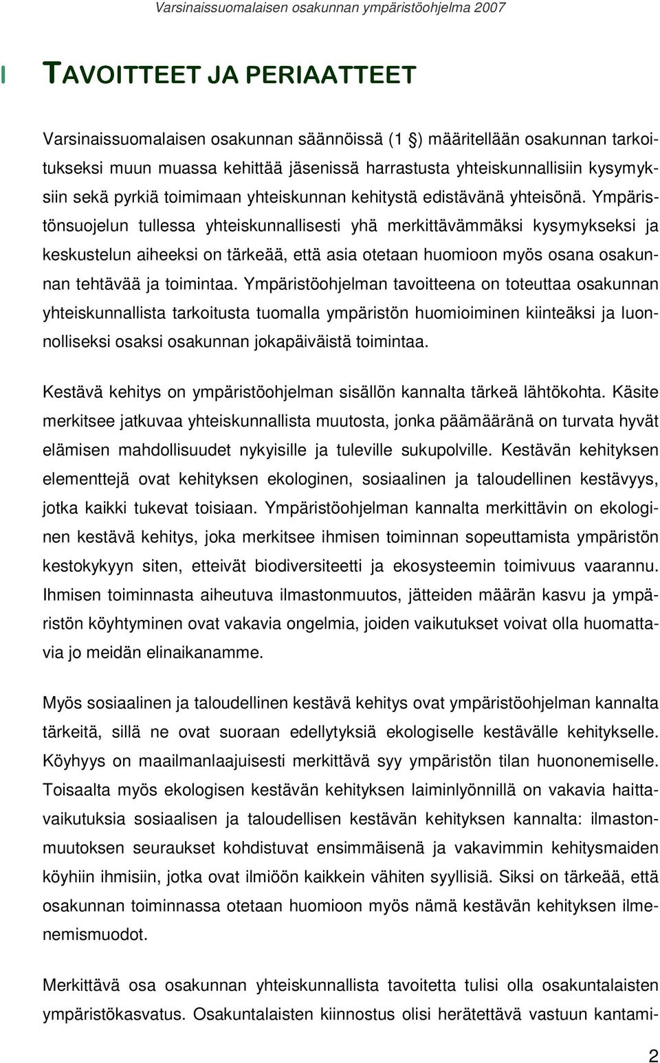 Ympäristönsuojelun tullessa yhteiskunnallisesti yhä merkittävämmäksi kysymykseksi ja keskustelun aiheeksi on tärkeää, että asia otetaan huomioon myös osana osakunnan tehtävää ja toimintaa.