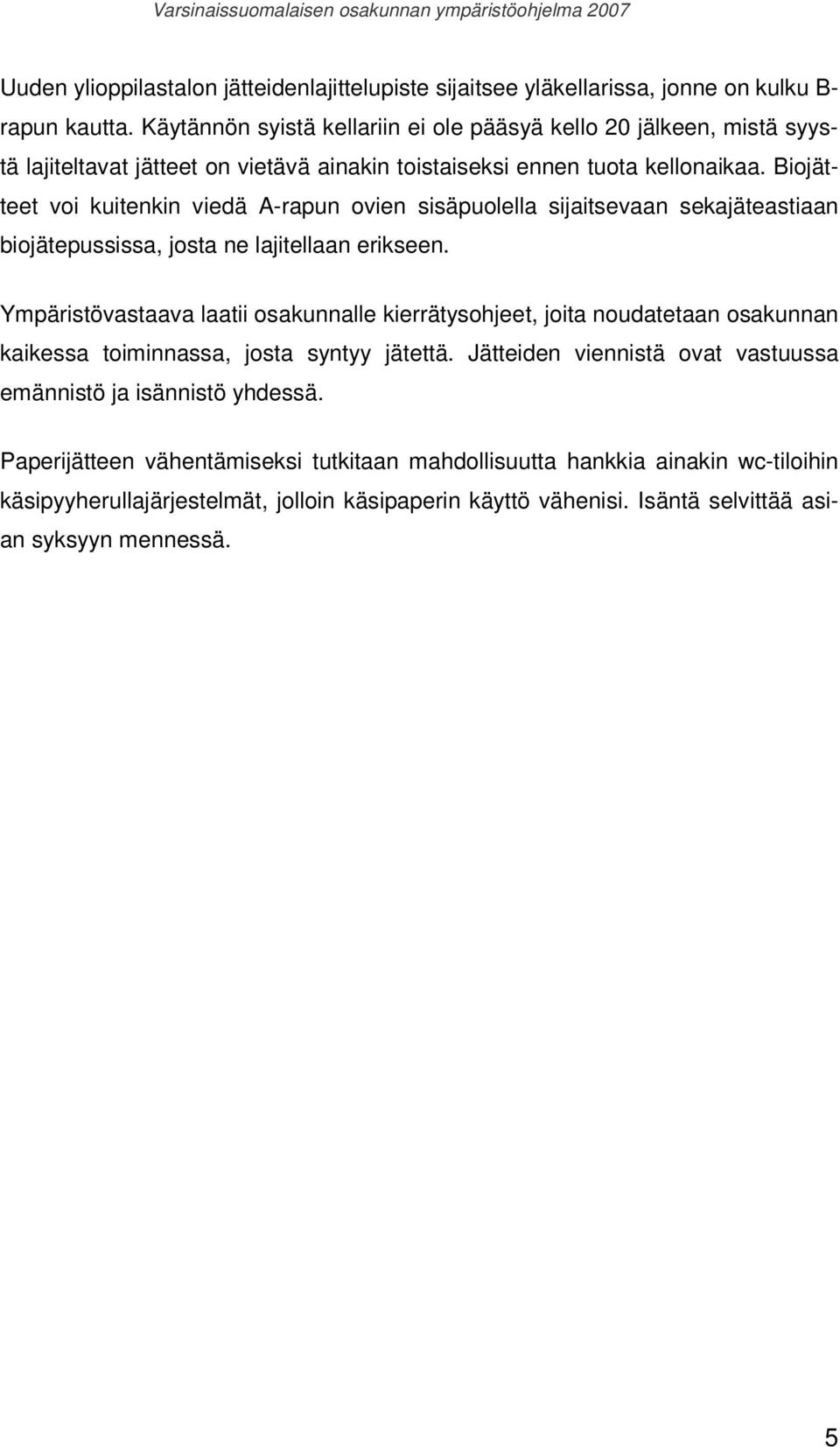 Biojätteet voi kuitenkin viedä A-rapun ovien sisäpuolella sijaitsevaan sekajäteastiaan biojätepussissa, josta ne lajitellaan erikseen.