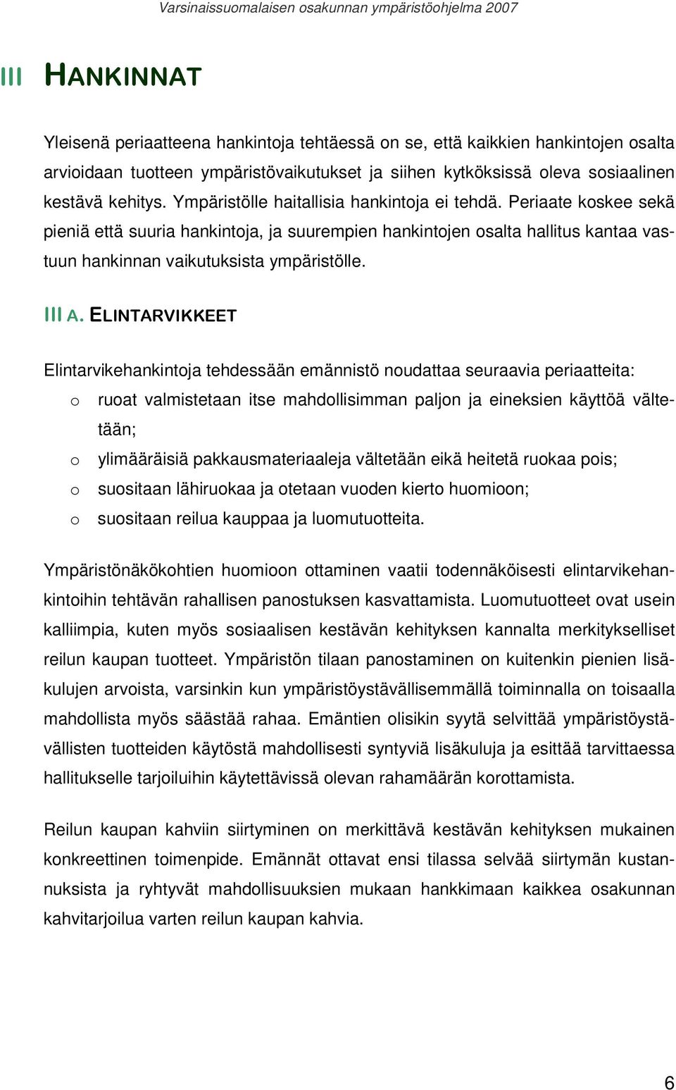 ELINTARVIKKEET Elintarvikehankintoja tehdessään emännistö noudattaa seuraavia periaatteita: o ruoat valmistetaan itse mahdollisimman paljon ja eineksien käyttöä vältetään; o ylimääräisiä