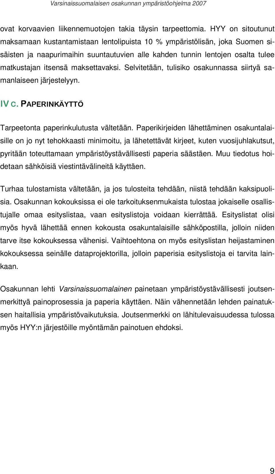 maksettavaksi. Selvitetään, tulisiko osakunnassa siirtyä samanlaiseen järjestelyyn. IV C. PAPERINKÄYTTÖ Tarpeetonta paperinkulutusta vältetään.