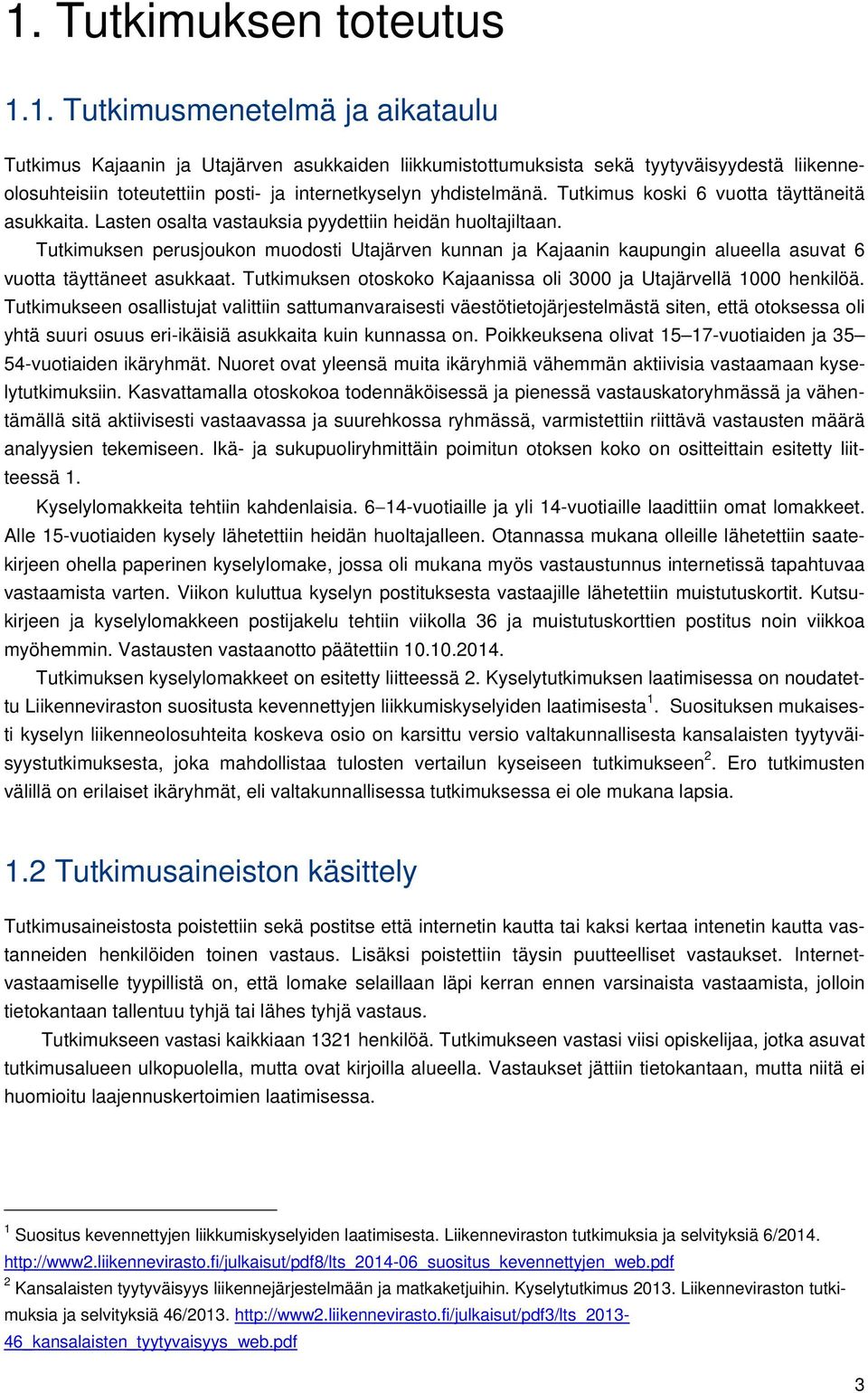 Tutkimuksen perusjoukon muodosti Utajärven kunnan ja Kajaanin kaupungin alueella asuvat 6 vuotta täyttäneet asukkaat. Tutkimuksen otoskoko Kajaanissa oli 3000 ja Utajärvellä 1000 henkilöä.