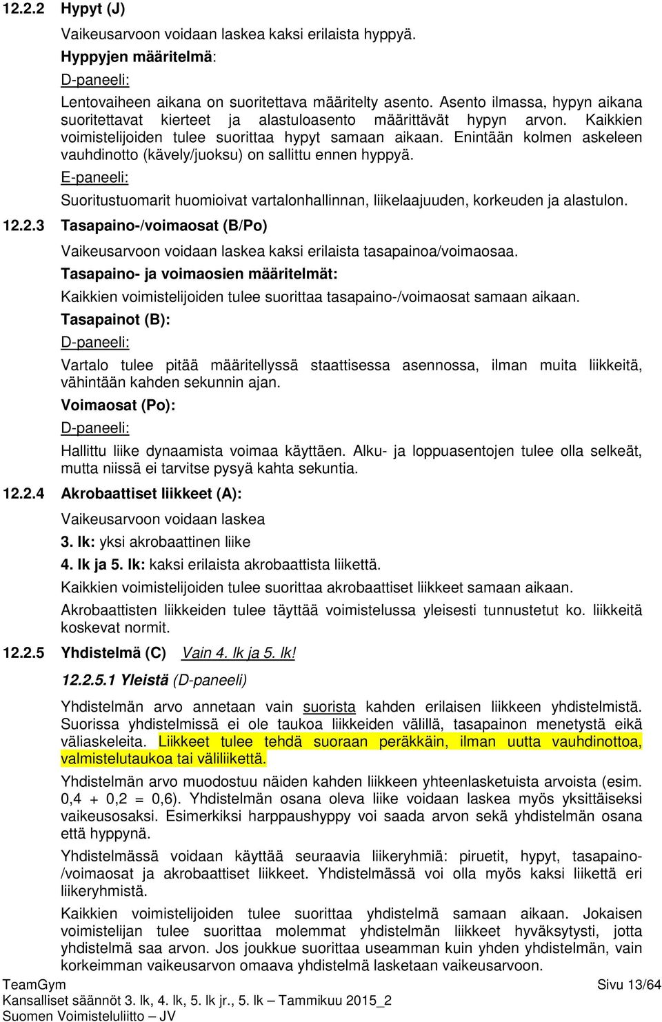 Enintään kolmen askeleen vauhdinotto (kävely/juoksu) on sallittu ennen hyppyä. E-paneeli: Suoritustuomarit huomioivat vartalonhallinnan, liikelaajuuden, korkeuden ja alastulon. 12.