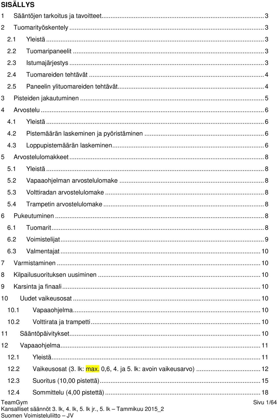 .. 6 5 Arvostelulomakkeet... 8 5.1 Yleistä... 8 5.2 Vapaaohjelman arvostelulomake... 8 5.3 Volttiradan arvostelulomake... 8 5.4 Trampetin arvostelulomake... 8 6 Pukeutuminen... 8 6.1 Tuomarit... 8 6.2 Voimistelijat.