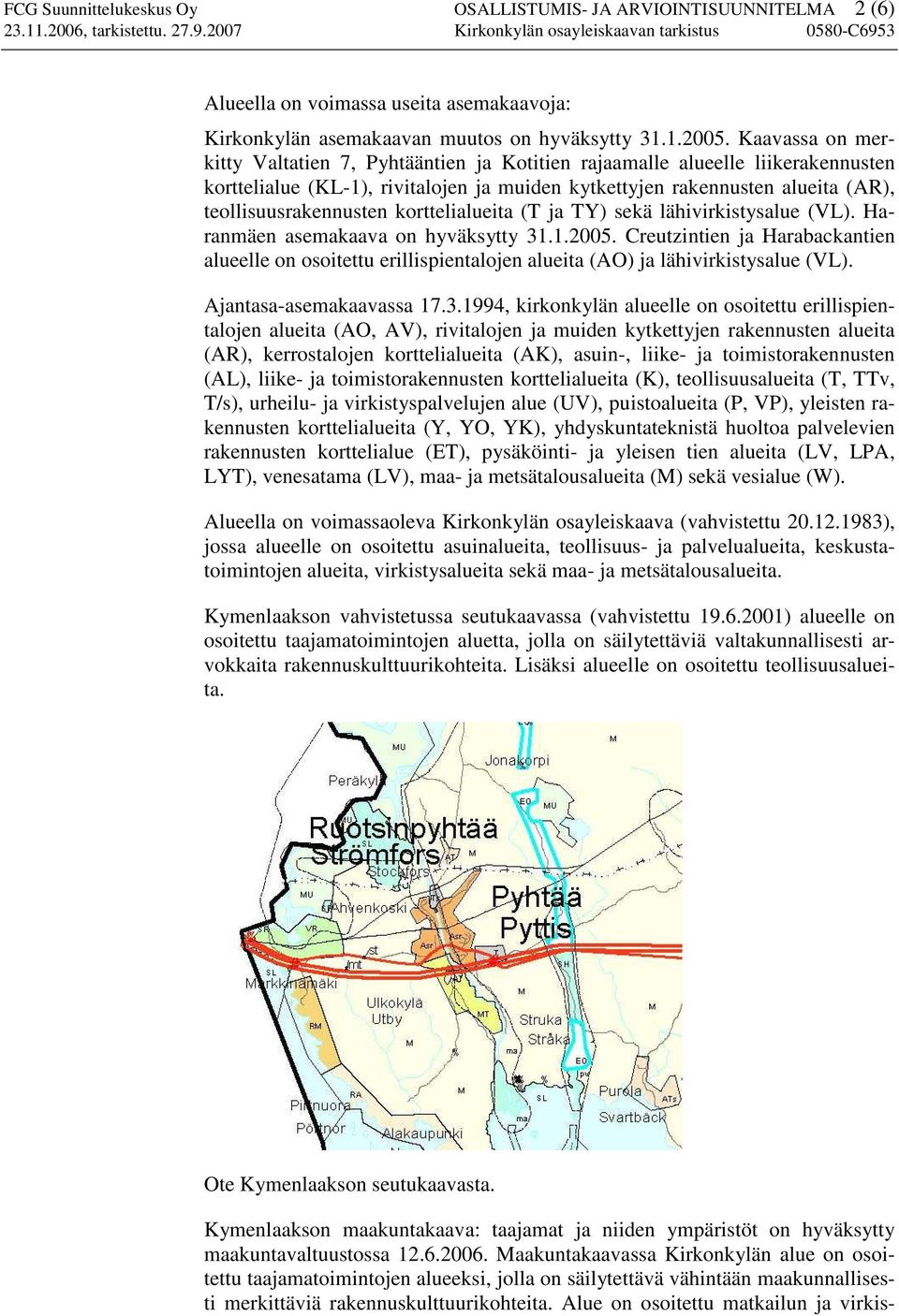 korttelialueita (T ja TY) sekä lähivirkistysalue (VL). Haranmäen asemakaava on hyväksytty 31.1.2005.
