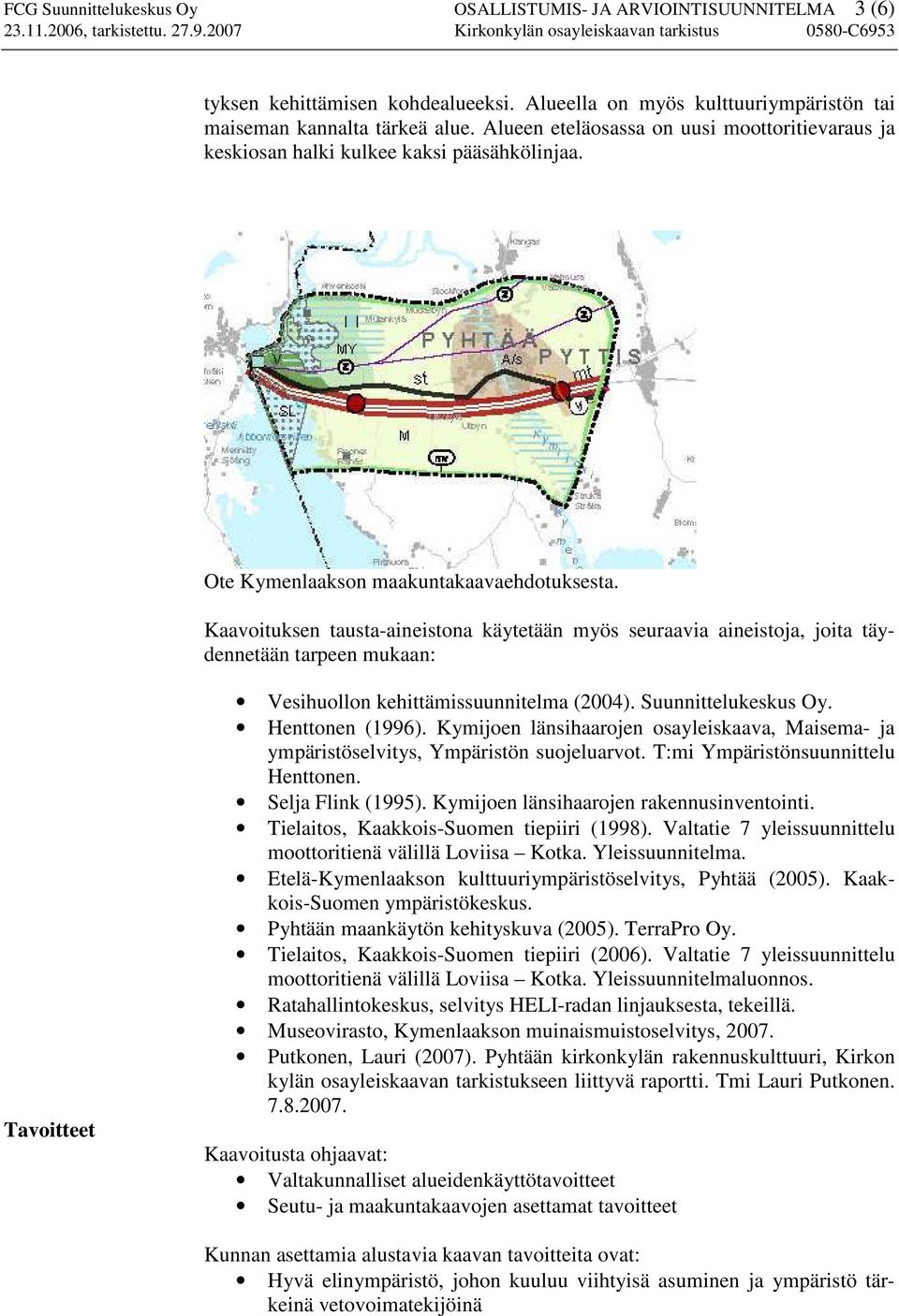 Kaavoituksen tausta-aineistona käytetään myös seuraavia aineistoja, joita täydennetään tarpeen mukaan: Tavoitteet Vesihuollon kehittämissuunnitelma (2004). Suunnittelukeskus Oy. Henttonen (1996).