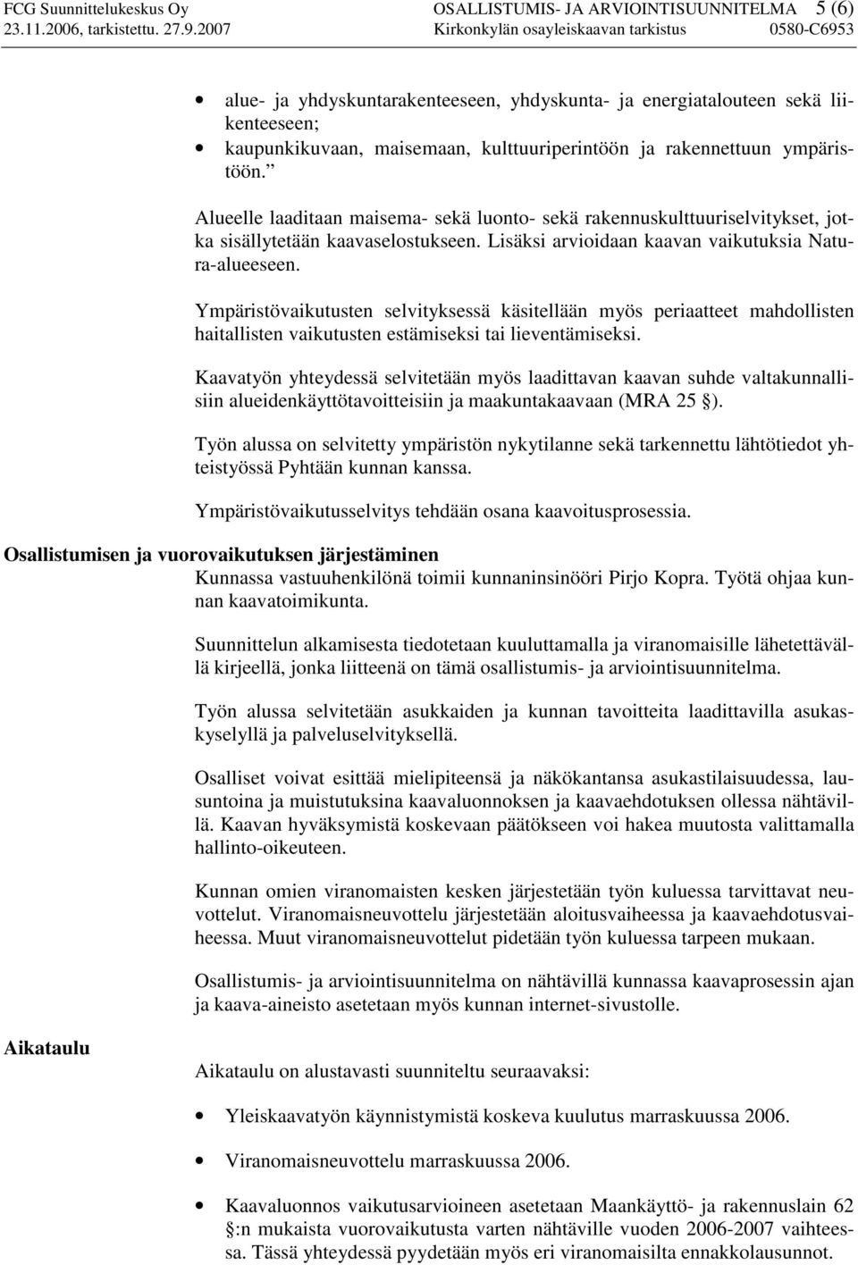 Ympäristövaikutusten selvityksessä käsitellään myös periaatteet mahdollisten haitallisten vaikutusten estämiseksi tai lieventämiseksi.