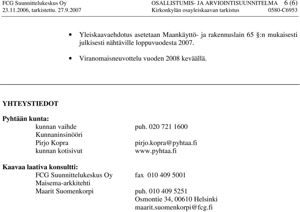YHTEYSTIEDOT Pyhtään kunta: kunnan vaihde puh. 020 721 1600 Kunnaninsinööri Pirjo Kopra pirjo.kopra@pyhtaa.fi kunnan kotisivut www.