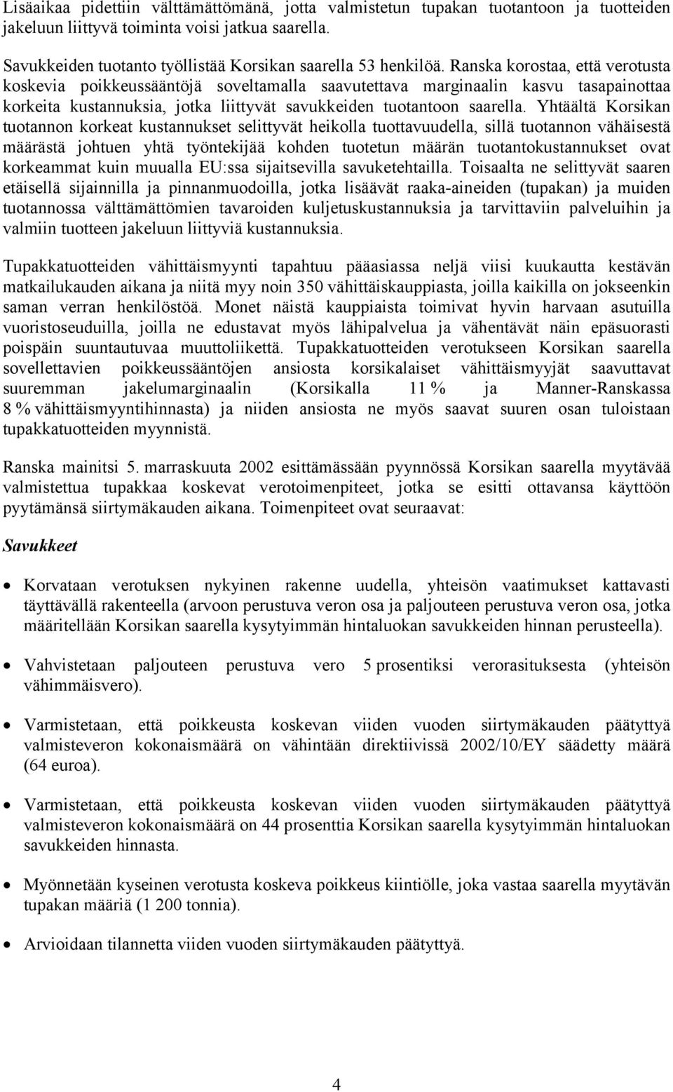 Yhtäältä Korsikan tuotannon korkeat kustannukset selittyvät heikolla tuottavuudella, sillä tuotannon vähäisestä määrästä johtuen yhtä työntekijää kohden tuotetun määrän tuotantokustannukset ovat