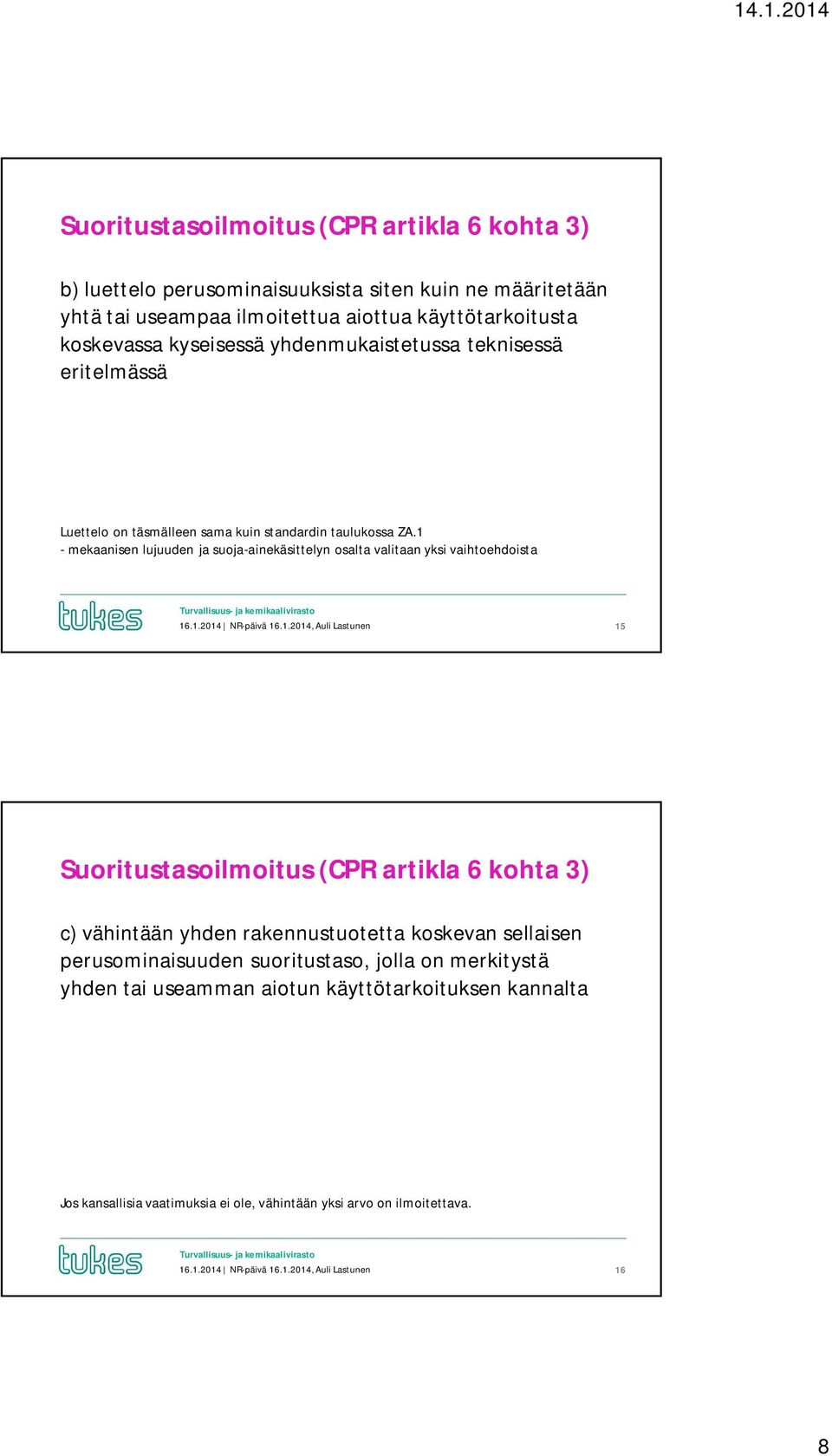 1 - mekaanisen lujuuden ja suoja-ainekäsittelyn osalta valitaan yksi vaihtoehdoista 16.1.2014 NR-päivä 16.1.2014, Auli Lastunen 15 Suoritustasoilmoitus (CPR artikla 6 kohta 3) c)