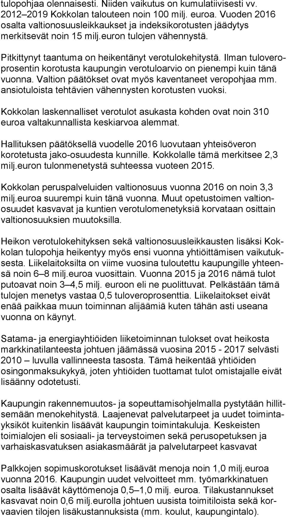 Ilman tu lo ve ropro sen tin korotusta kaupungin verotuloarvio on pienempi kuin tänä vuon na. Valtion päätökset ovat myös kaventaneet veropohjaa mm.