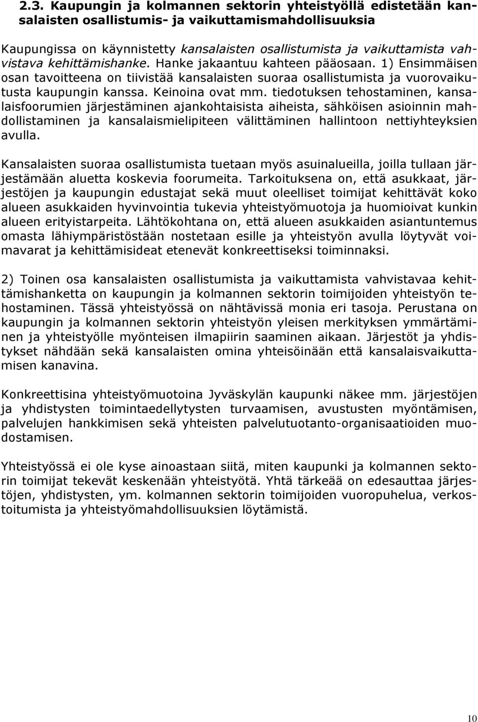 tiedotuksen tehostaminen, kansalaisfoorumien järjestäminen ajankohtaisista aiheista, sähköisen asioinnin mahdollistaminen ja kansalaismielipiteen välittäminen hallintoon nettiyhteyksien avulla.