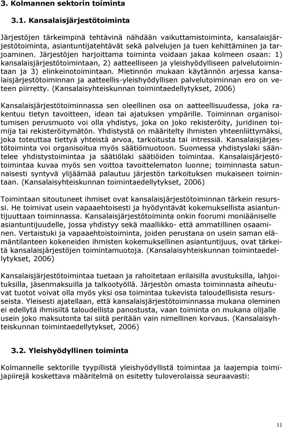 Järjestöjen harjoittama toiminta voidaan jakaa kolmeen osaan: 1) kansalaisjärjestötoimintaan, 2) aatteelliseen ja yleishyödylliseen palvelutoimintaan ja 3) elinkeinotoimintaan.