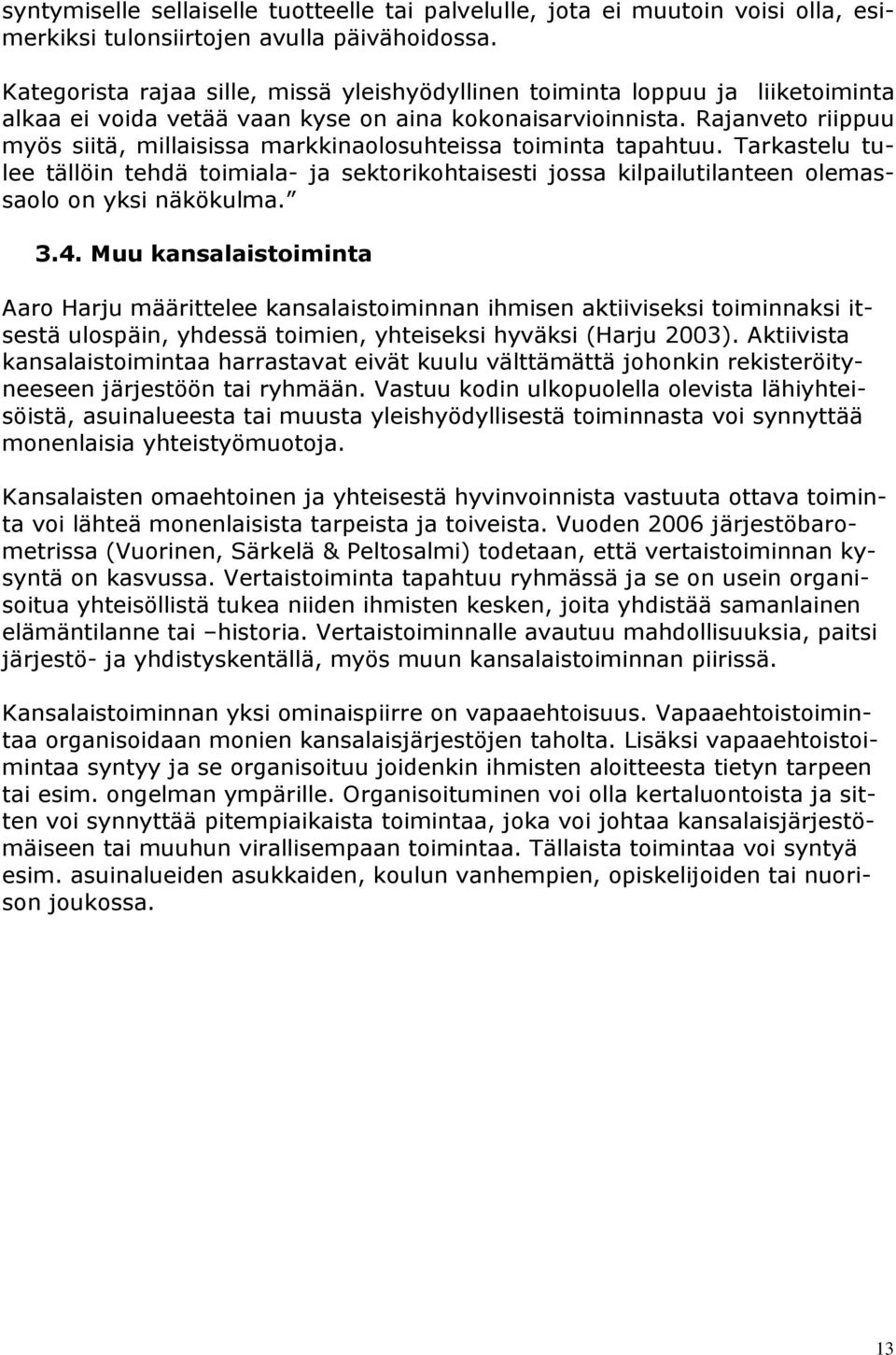 Rajanveto riippuu myös siitä, millaisissa markkinaolosuhteissa toiminta tapahtuu. Tarkastelu tulee tällöin tehdä toimiala- ja sektorikohtaisesti jossa kilpailutilanteen olemassaolo on yksi näkökulma.