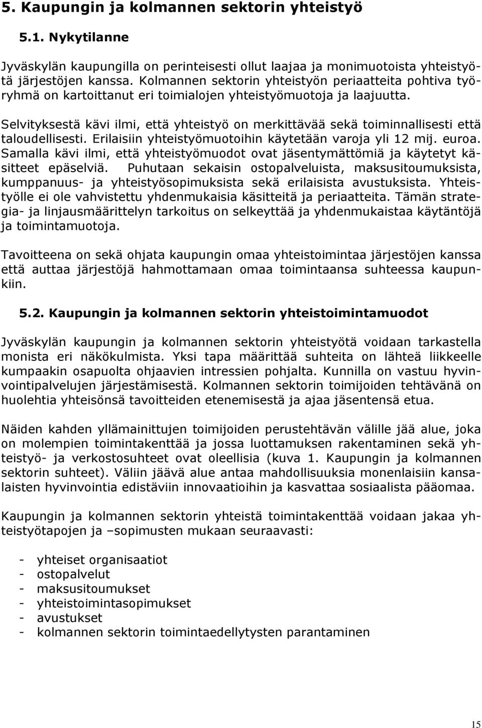 Selvityksestä kävi ilmi, että yhteistyö on merkittävää sekä toiminnallisesti että taloudellisesti. Erilaisiin yhteistyömuotoihin käytetään varoja yli 12 mij. euroa.