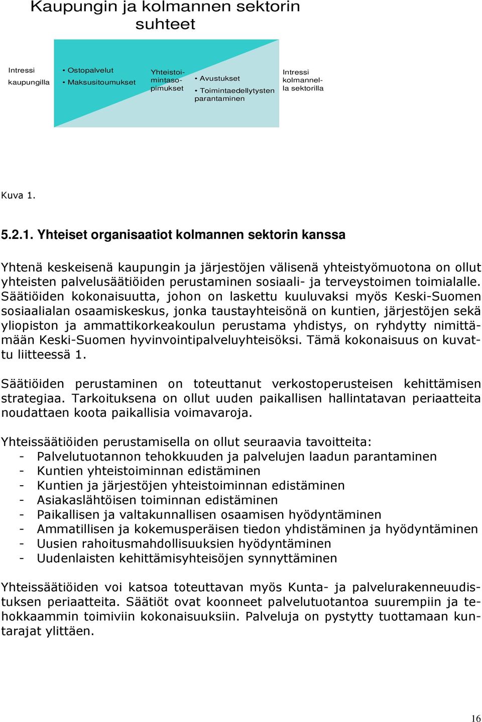 Yhteiset organisaatiot kolmannen sektorin kanssa Yhtenä keskeisenä kaupungin ja järjestöjen välisenä yhteistyömuotona on ollut yhteisten palvelusäätiöiden perustaminen sosiaali- ja terveystoimen