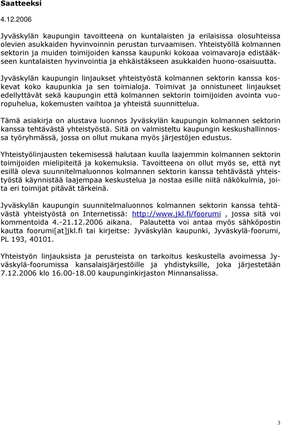 Jyväskylän kaupungin linjaukset yhteistyöstä kolmannen sektorin kanssa koskevat koko kaupunkia ja sen toimialoja.