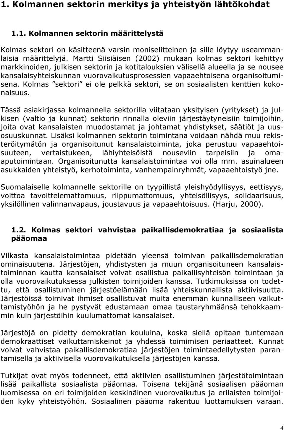 organisoitumisena. Kolmas sektori ei ole pelkkä sektori, se on sosiaalisten kenttien kokonaisuus.