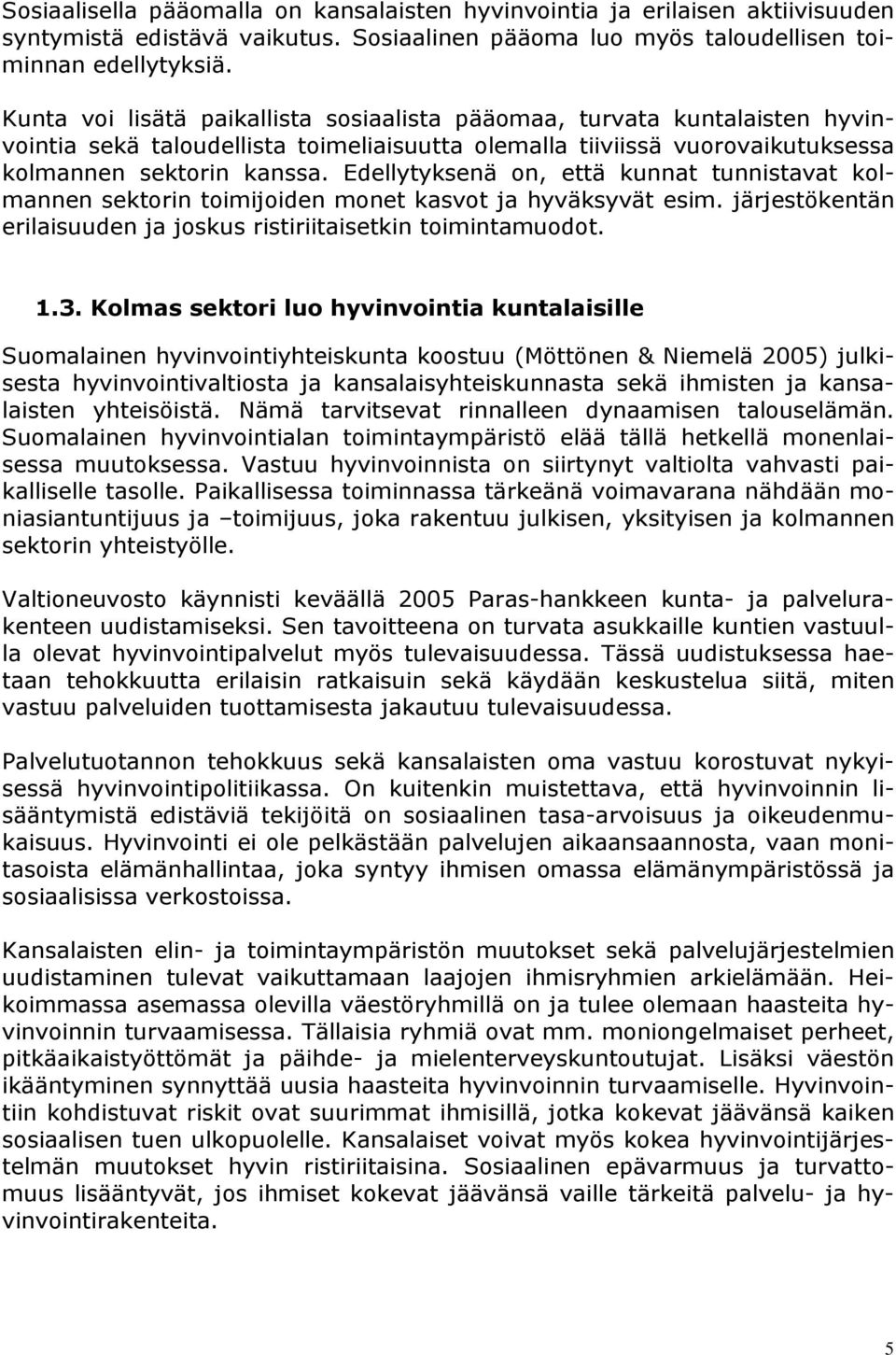 Edellytyksenä on, että kunnat tunnistavat kolmannen sektorin toimijoiden monet kasvot ja hyväksyvät esim. järjestökentän erilaisuuden ja joskus ristiriitaisetkin toimintamuodot. 1.3.