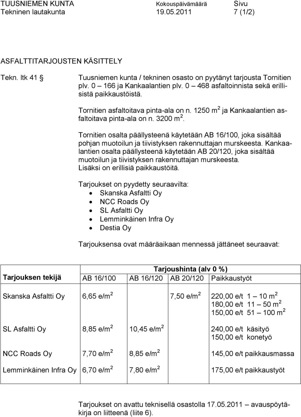 Tornitien osalta päällysteenä käytetään AB 16/100, joka sisältää pohjan muotoilun ja tiivistyksen rakennuttajan murskeesta.