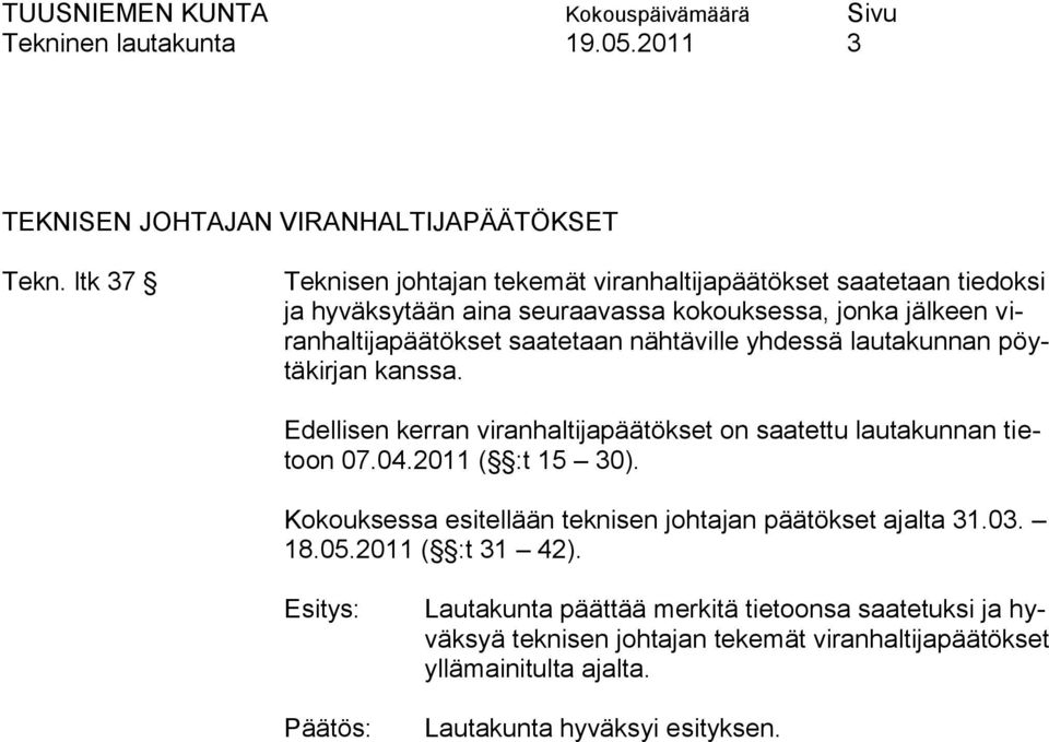 saatetaan nähtäville yhdessä lautakunnan pöytäkirjan kanssa. Edellisen kerran viranhaltijapäätökset on saatettu lautakunnan tietoon 07.04.2011 ( :t 15 30).