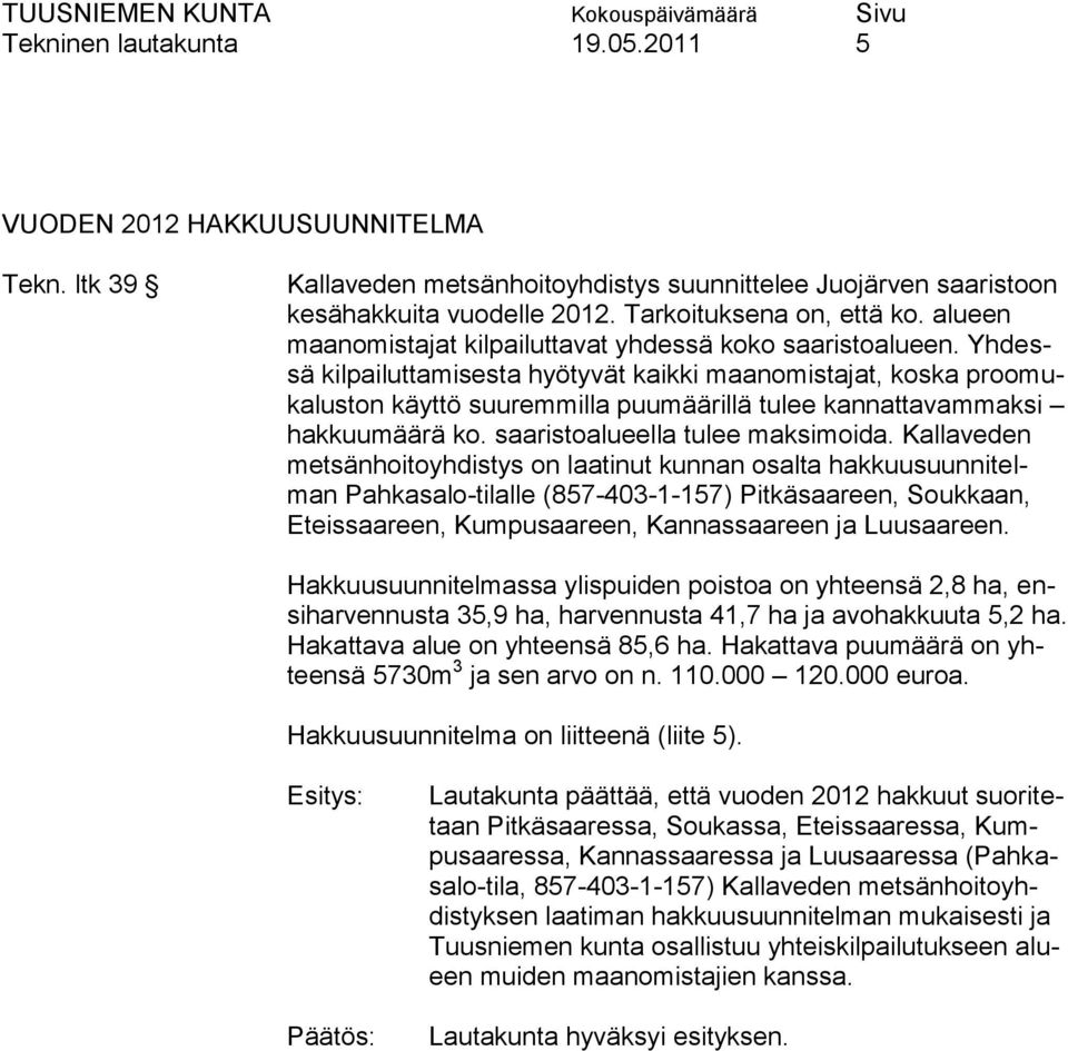 Yhdessä kilpailuttamisesta hyötyvät kaikki maanomistajat, koska proomukaluston käyttö suuremmilla puumäärillä tulee kannattavammaksi hakkuumäärä ko. saaristoalueella tulee maksimoida.