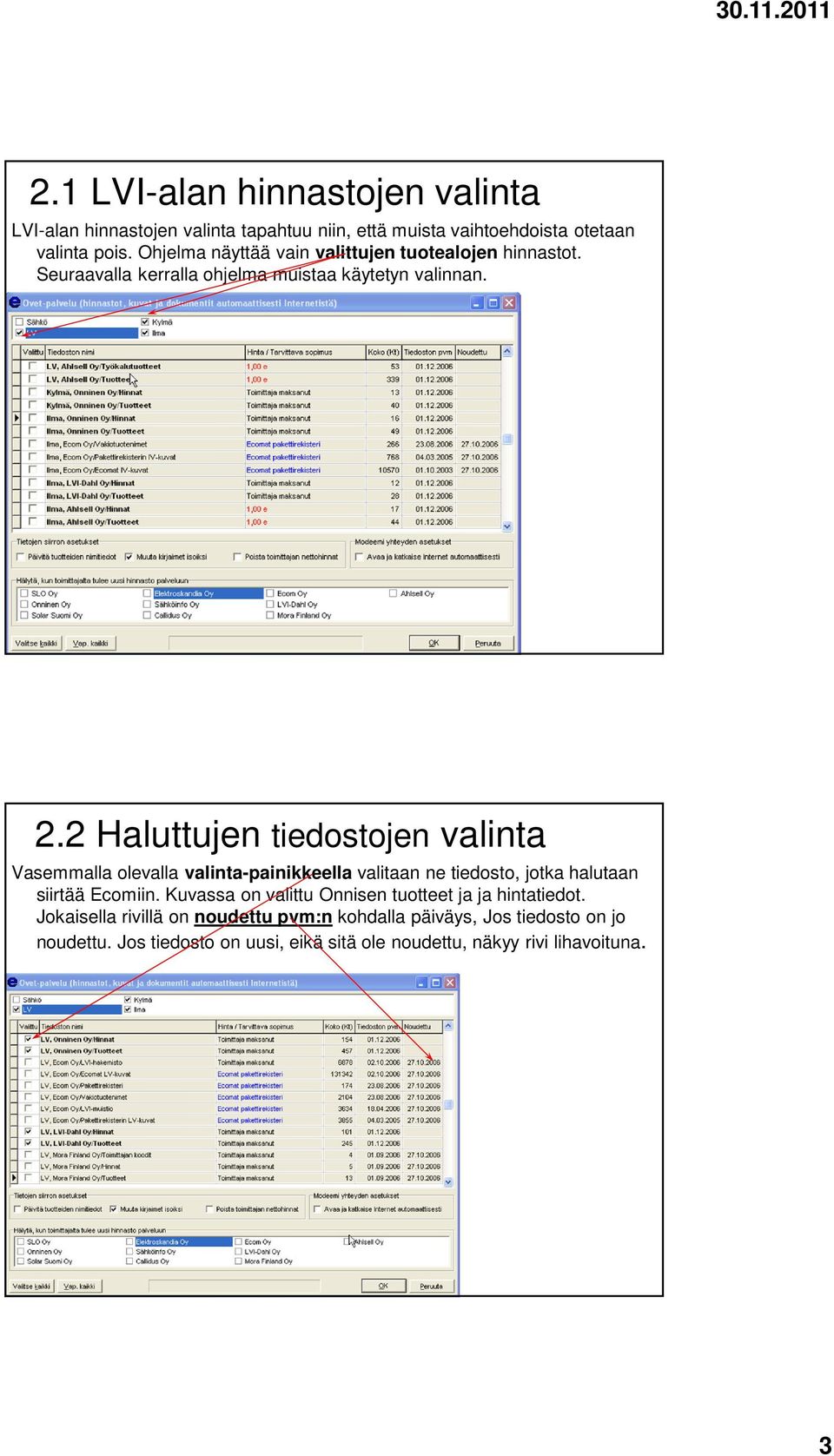 2 Haluttujen tiedostojen valinta Vasemmalla olevalla valinta-painikkeella valitaan ne tiedosto, jotka halutaan siirtää Ecomiin.