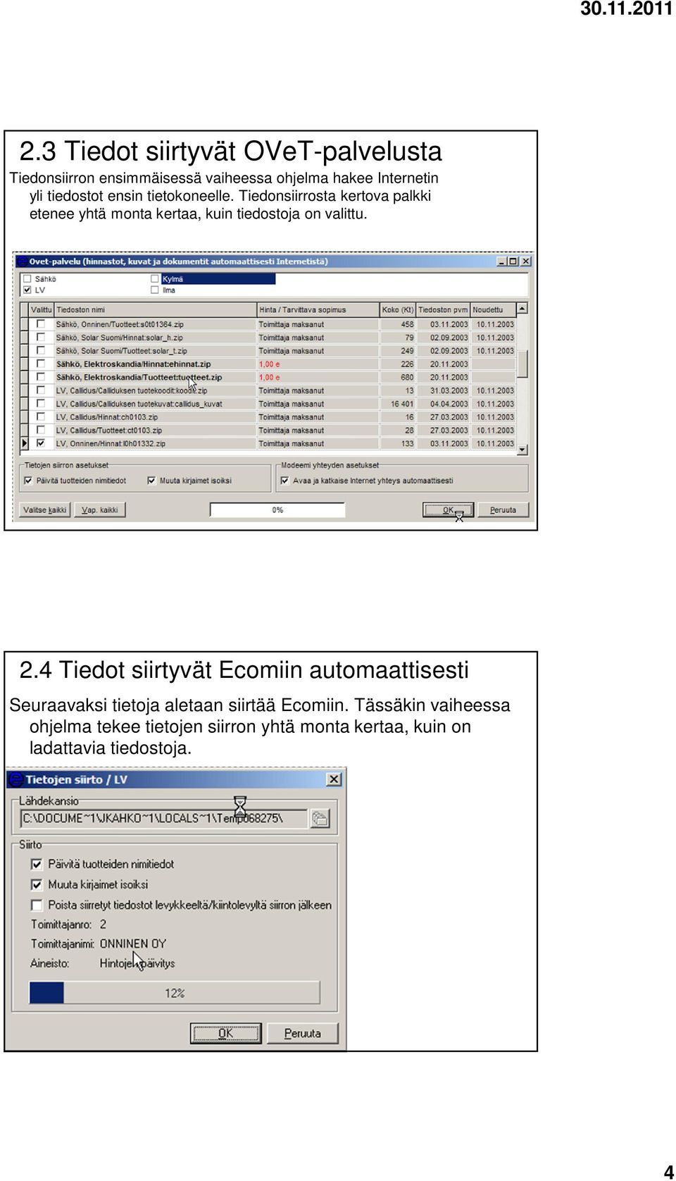 Tiedonsiirrosta kertova palkki etenee yhtä monta kertaa, kuin tiedostoja on valittu. 2.