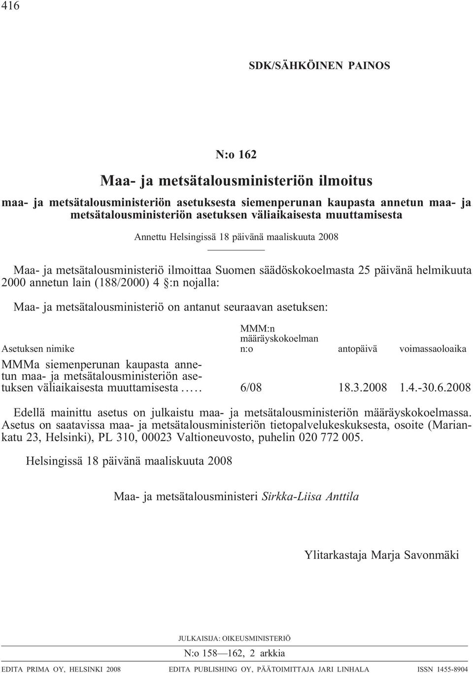 nojalla: Maa- ja metsätalousministeriö on antanut seuraavan asetuksen: Asetuksen nimike MMM:n määräyskokoelman n:o antopäivä voimassaoloaika MMMa siemenperunan kaupasta annetun maa- ja