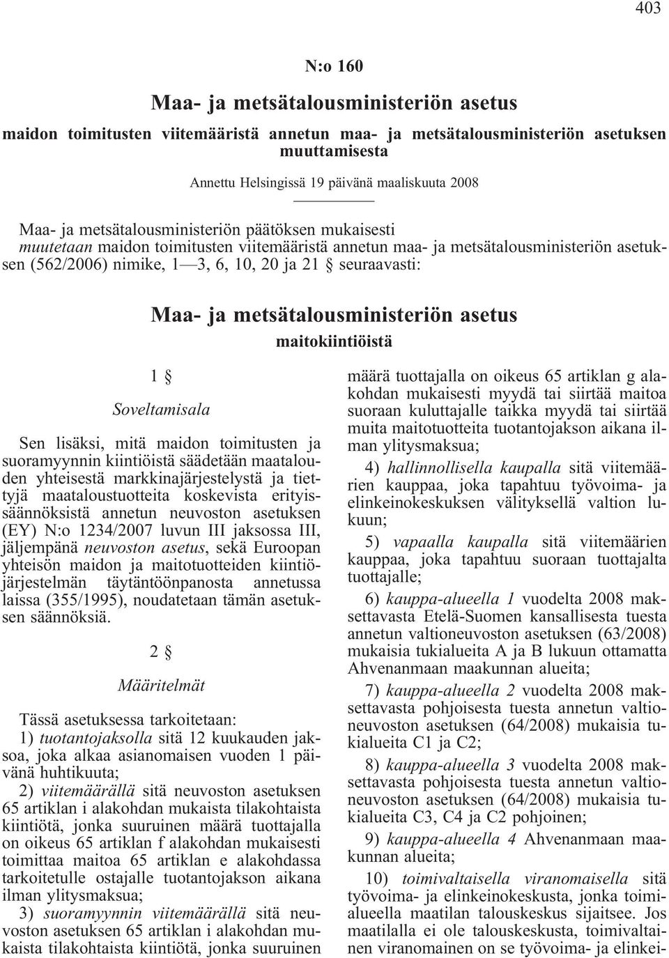 metsätalousministeriön asetus maitokiintiöistä 1 Soveltamisala Sen lisäksi, mitä maidon toimitusten ja suoramyynnin kiintiöistä säädetään maatalouden yhteisestä markkinajärjestelystä ja tiettyjä