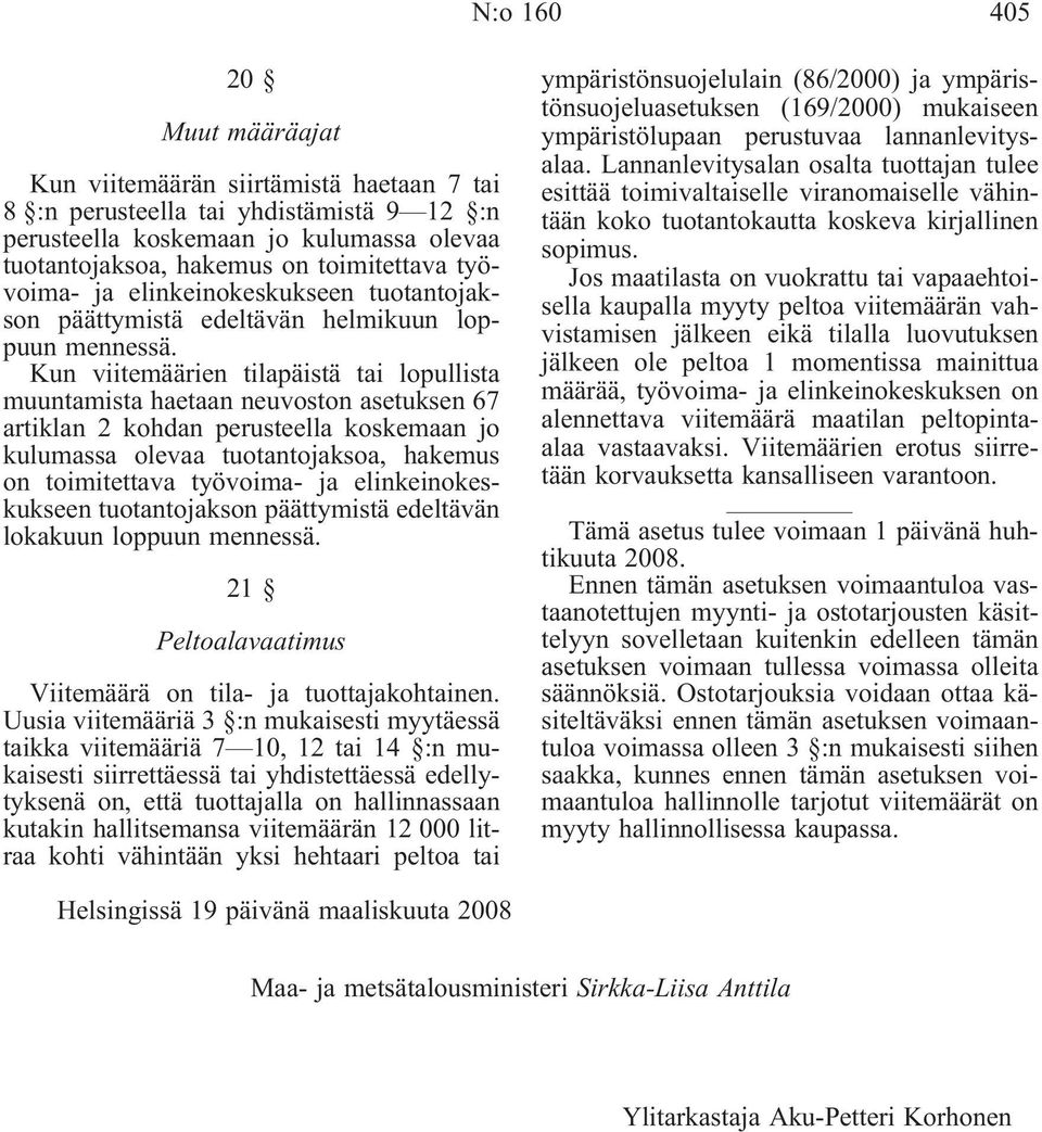 Kun viitemäärien tilapäistä tai lopullista muuntamista haetaan neuvoston asetuksen 67 artiklan 2 kohdan perusteella koskemaan jo kulumassa olevaa tuotantojaksoa, hakemus on toimitettava työvoima- ja