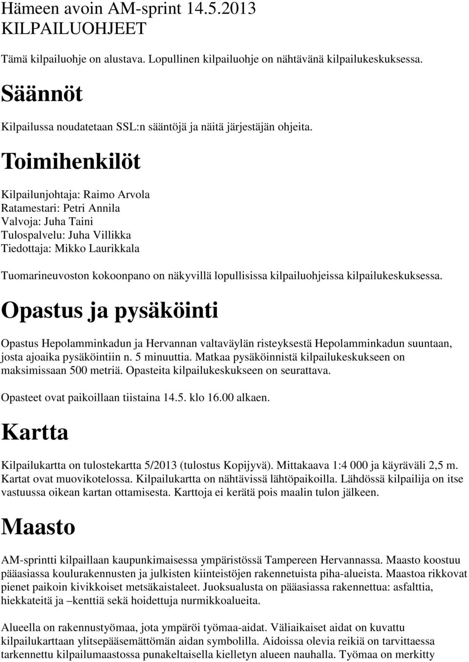 Toimihenkilöt Kilpailunjohtaja: Raimo Arvola Ratamestari: Petri Annila Valvoja: Juha Taini Tulospalvelu: Juha Villikka Tiedottaja: Mikko Laurikkala Tuomarineuvoston kokoonpano on näkyvillä