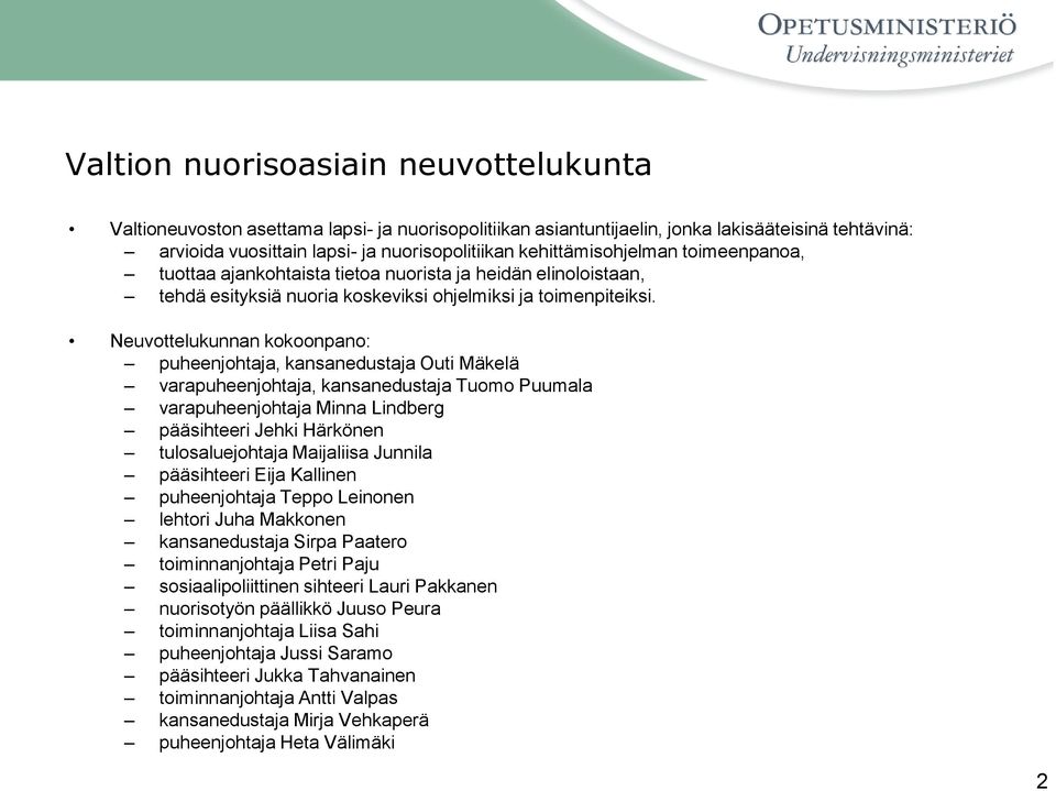 Neuvottelukunnan kokoonpano: puheenjohtaja, kansanedustaja Outi Mäkelä varapuheenjohtaja, kansanedustaja Tuomo Puumala varapuheenjohtaja Minna Lindberg pääsihteeri Jehki Härkönen tulosaluejohtaja