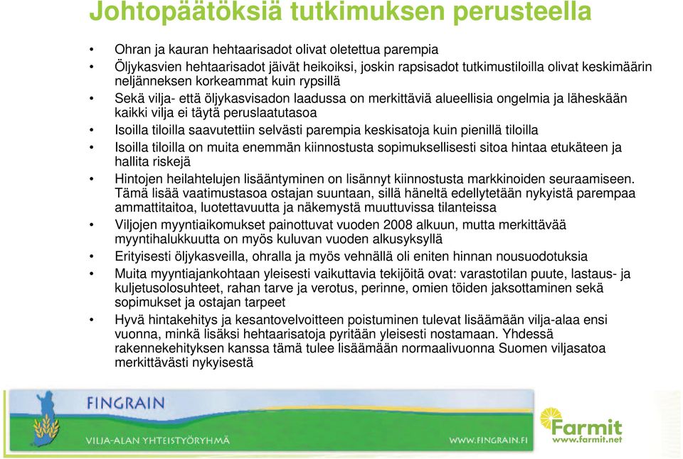 selvästi parempia keskisatoja kuin pienillä tiloilla Isoilla tiloilla on muita enemmän kiinnostusta sopimuksellisesti sitoa hintaa etukäteen ja hallita riskejä Hintojen heilahtelujen lisääntyminen on