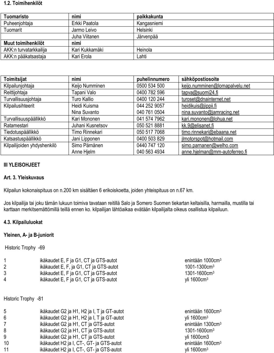 net Reittijohtaja Tapani Valo 0400 782 596 tapva@suomi24.fi Turvallisuusjohtaja Turo Kallio 0400 120 244 turoset@dnainternet.