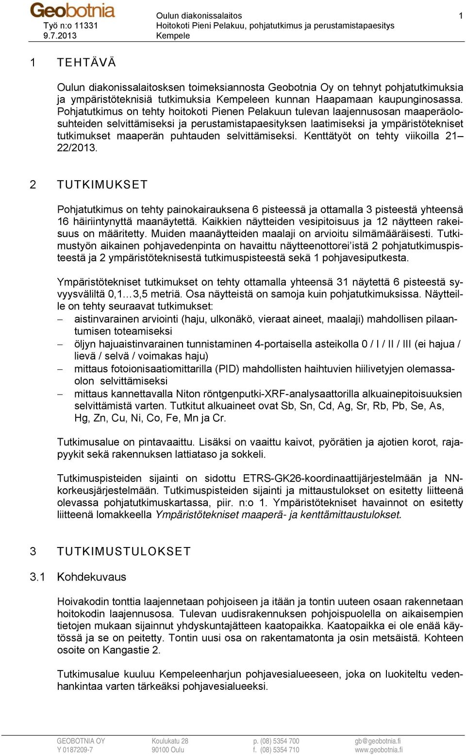 Pohjatutkimus on tehty hoitokoti Pienen Pelakuun tulevan laajennusosan maaperäolosuhteiden selvittämiseksi ja perustamistapaesityksen laatimiseksi ja ympäristötekniset tutkimukset maaperän puhtauden