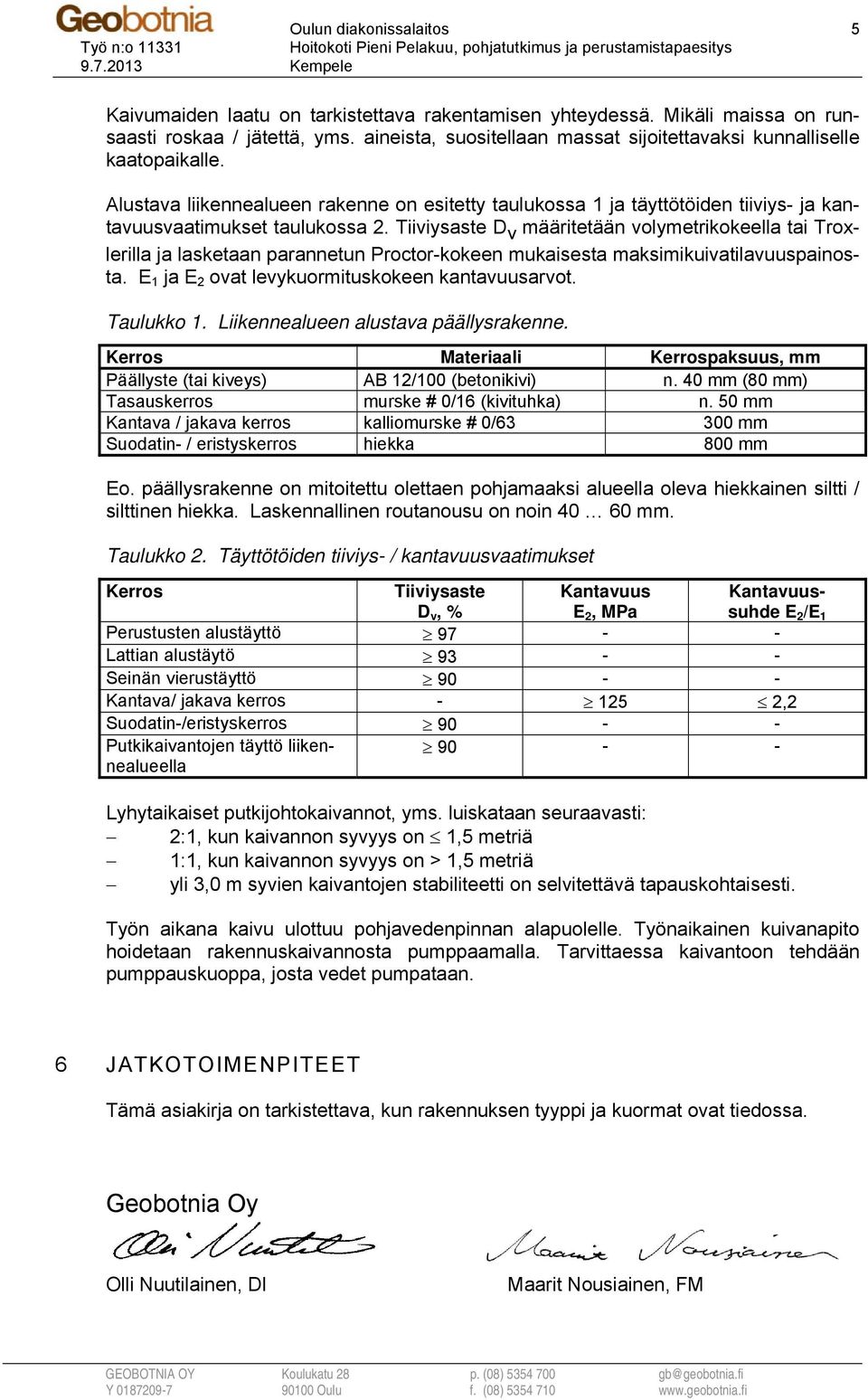 Alustava liikennealueen rakenne on esitetty taulukossa ja täyttötöiden tiiviys- ja kantavuusvaatimukset taulukossa.