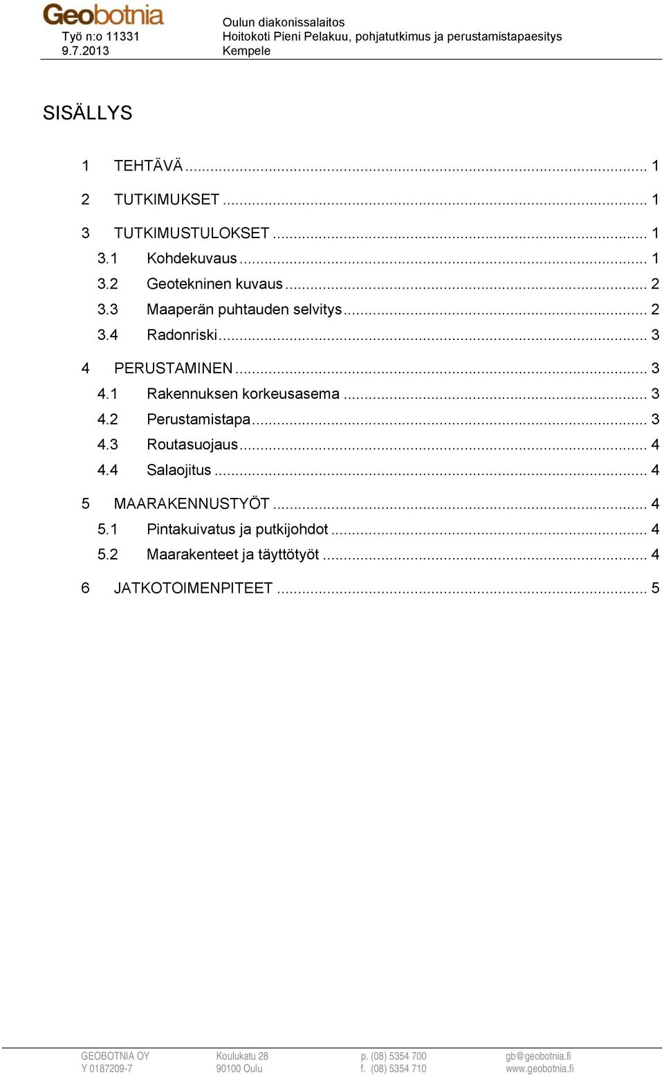 ... Rakennuksen korkeusasema.... Perustamistapa.... Routasuojaus.... Salaojitus... MAARAKENNUSTYÖT.... Pintakuivatus ja putkijohdot.