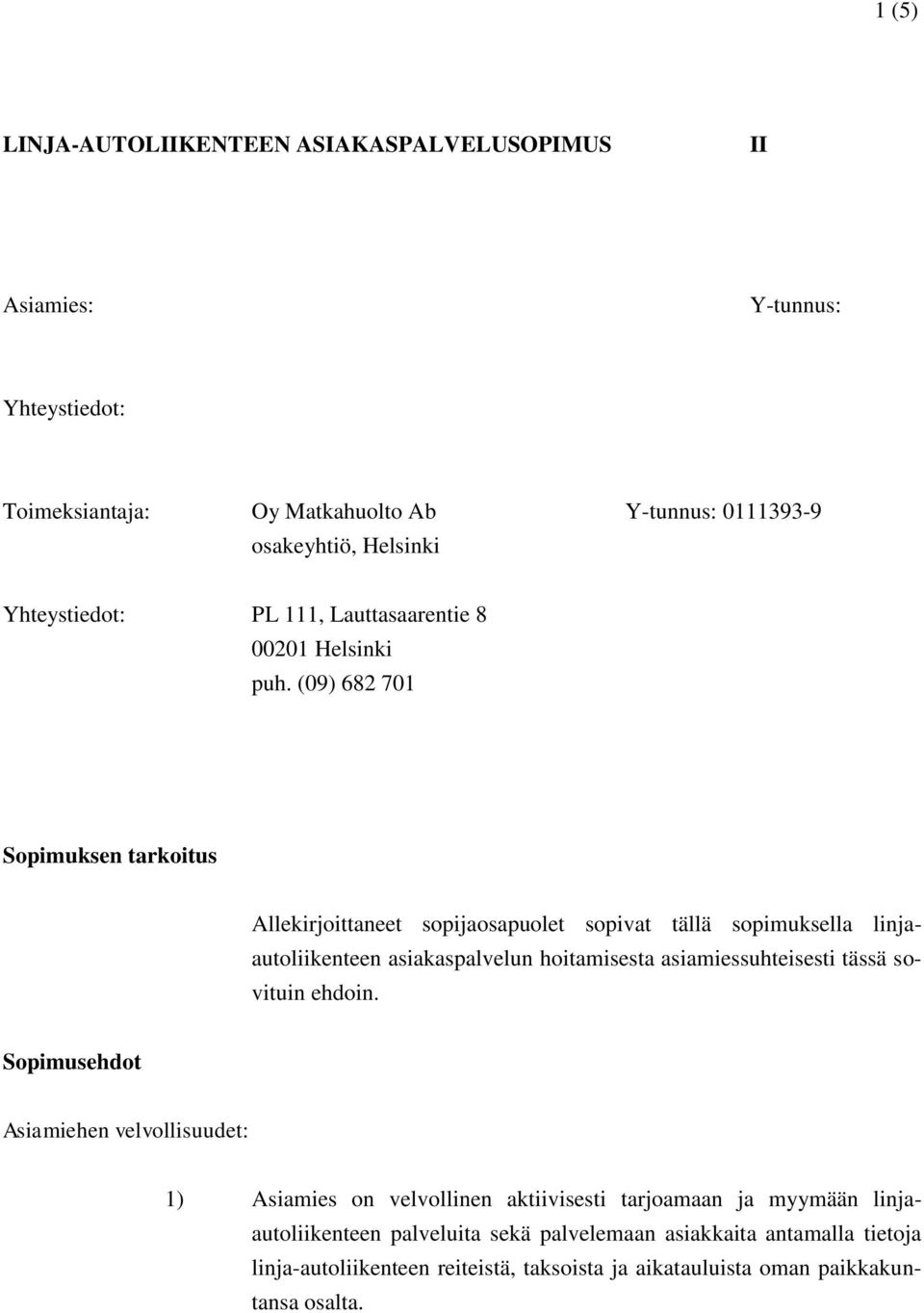 (09) 682 701 Sopimuksen tarkoitus Allekirjoittaneet sopijaosapuolet sopivat tällä sopimuksella linjaautoliikenteen asiakaspalvelun hoitamisesta asiamiessuhteisesti