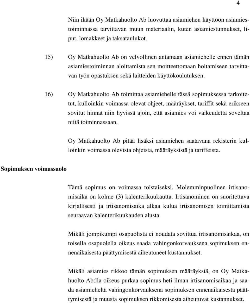 16) Oy Matkahuolto Ab toimittaa asiamiehelle tässä sopimuksessa tarkoitetut, kulloinkin voimassa olevat ohjeet, määräykset, tariffit sekä erikseen sovitut hinnat niin hyvissä ajoin, että asiamies voi